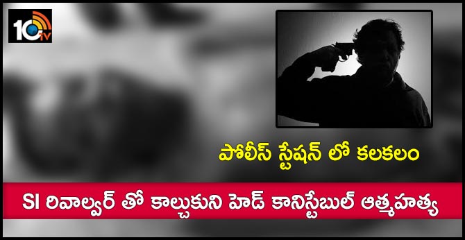 పోలీస్ స్టేషన్ లో కలకలం : SI రివాల్వర్ తో కాల్చుకుని హెడ్ కానిస్టేబుల్ ఆత్మహత్య